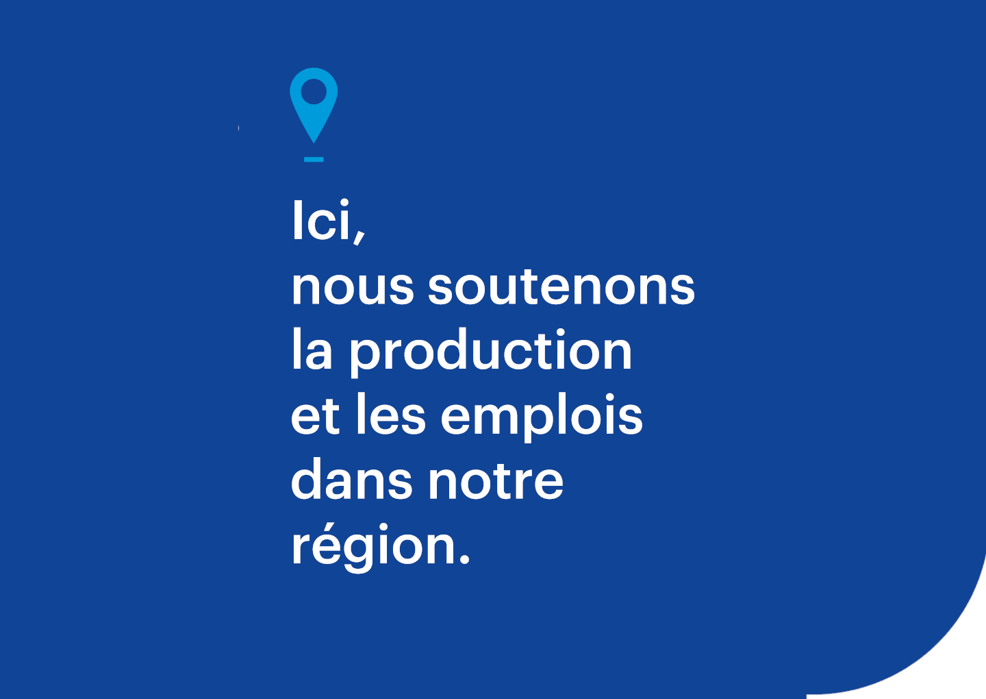 « Ici, nous soutenons la production et les emplois dans notre Région. » - © Région Auvergne-Rhône-Alpes 1. Travailler l’attractivité de la Région « Ici, nous soutenons la production et les emplois dans notre Région. »