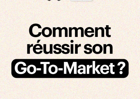 Comment réussir son Go-to-Market ? Ciblage, positionnement, canaux, pricing : ce qui fait vraiment décoller un projet